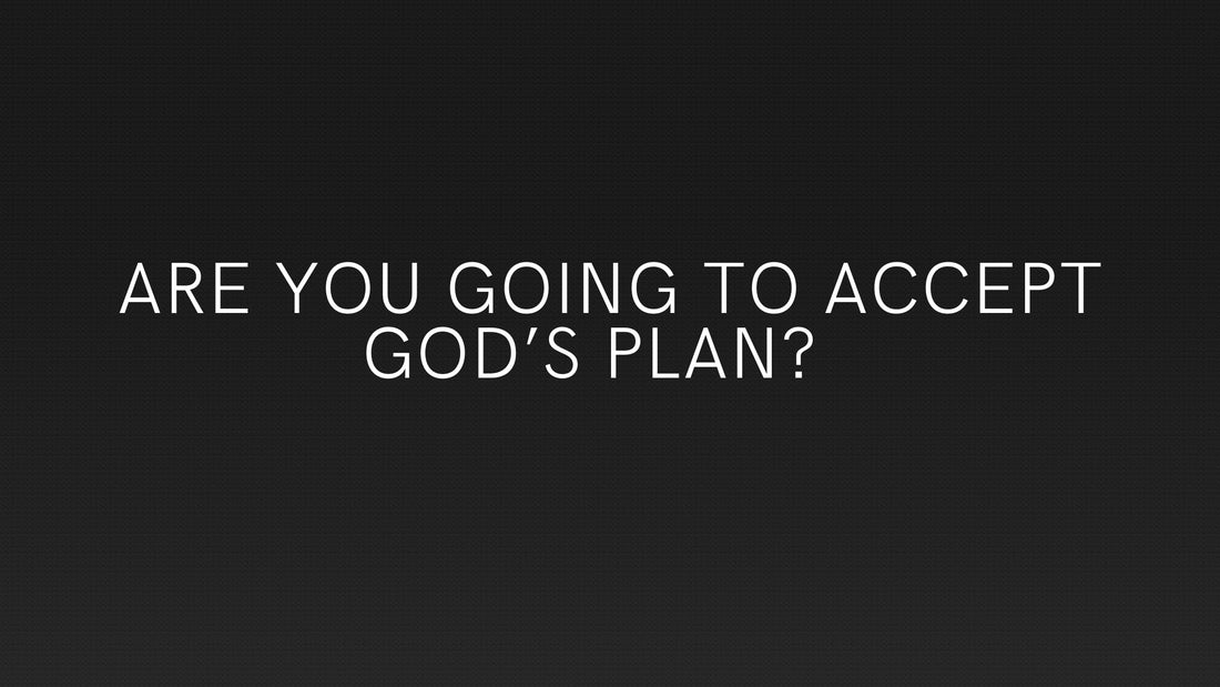 Are You Going to Accept God's Plan?