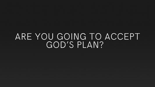 Are You Going to Accept God's Plan?